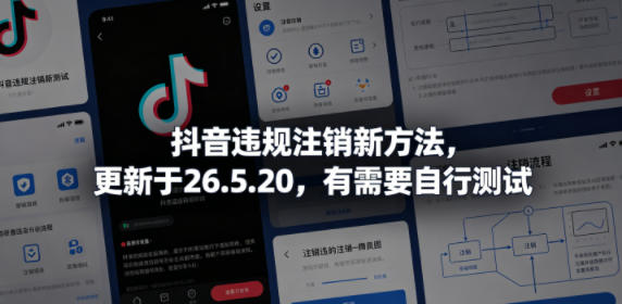 抖音违规注销新方法，更新于26.5.20，有需要自行测试-轻创终点站