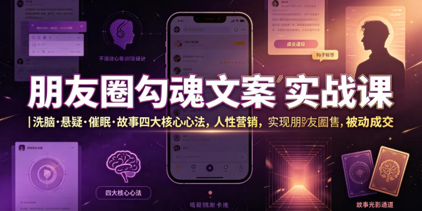 朋友圈勾魂文案实战课｜洗脑·悬疑·催眠·故事四大核心心法，吃透人性营销，实现朋友圈不销而售被动成交-轻创终点站