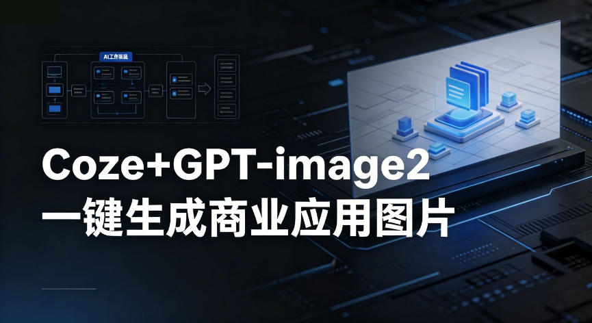 【Coze工作流搭建实操教程】coze+GPT-image2一键生成商业应用图片，全流程保姆级教学-轻创终点站