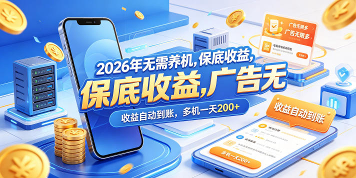 2026年无需养机，保底收益，广告无限多，收益自动到账，多机一天200+【揭秘】-轻创终点站
