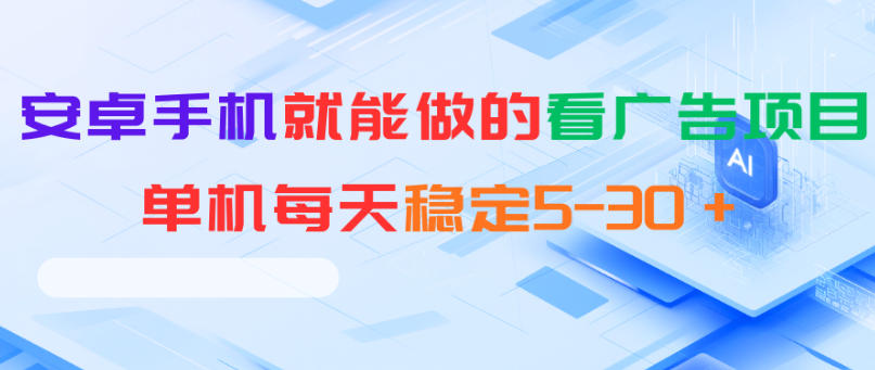 安卓手机就能做的看广告项目，单机每天稳定5-30＋-轻创终点站