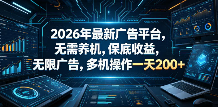 2026年最新广告平台，无需养机，保底收益，无限广告，多机操作一天200+【揭秘】-轻创终点站