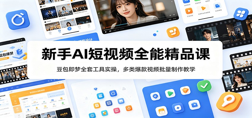 新手AI短视频全能精品课：豆包即梦全套工具实操，多类爆款视频批量制作教学-轻创终点站