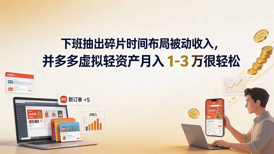 下班抽出碎片时间布局被动收入,拼多多虚拟轻资产月入 1-3 万很轻松-轻创终点站