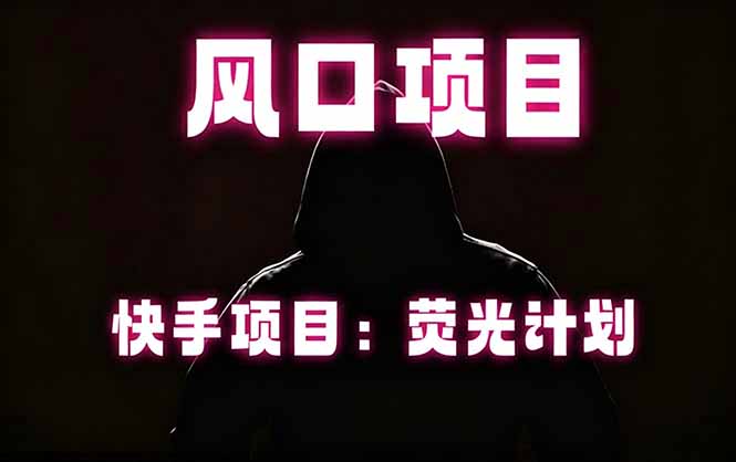 快手风口项目，荧光计划托管，长期稳定，适合批量做-轻创终点站