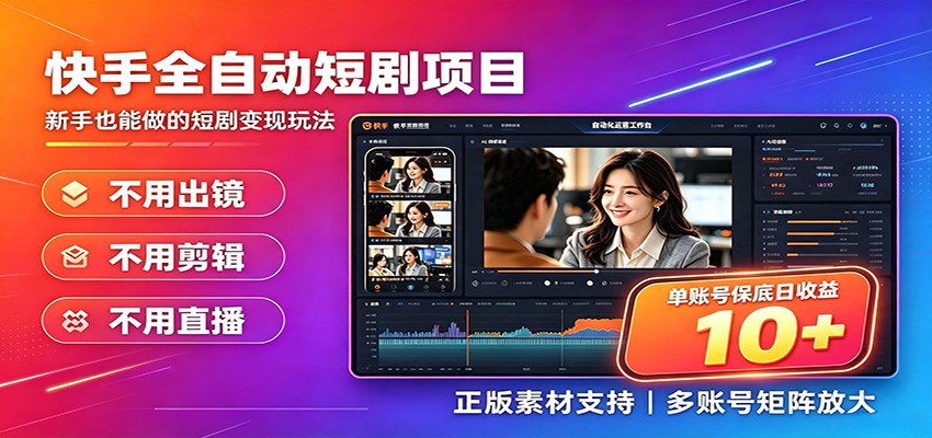 快手短剧AI全自动剪辑推广变现项目,单账号日收益保底10+-轻创终点站