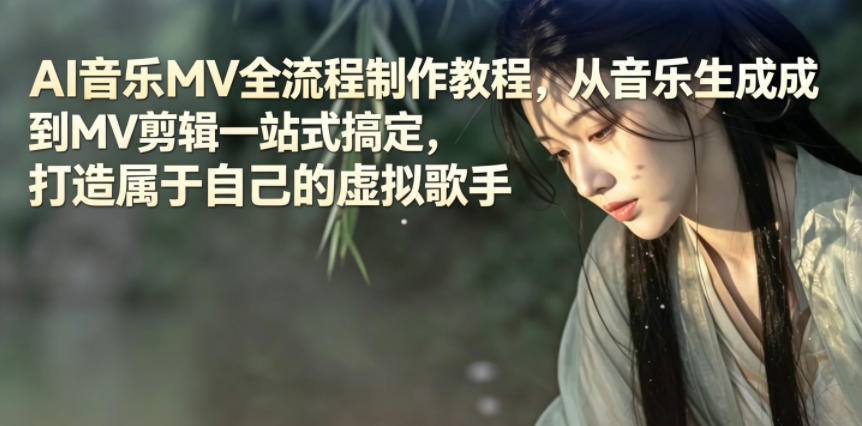 AI音乐MV全流程制作教程，从音乐生成到MV剪辑一站式搞定，打造属于自己的虚拟歌手-轻创终点站