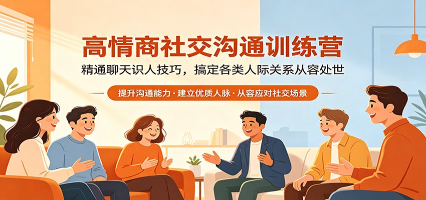 高情商社交沟通训练营：精通聊天识人技巧，搞定各类人际关系从容处世-轻创终点站