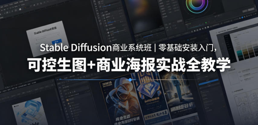 Stable Diffusion商业系统班｜零基础安装入门，可控生图+商业海报实战全教学-轻创终点站
