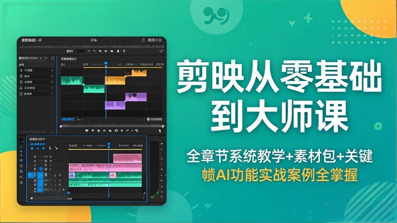 剪映从零基础到大师课，全章节系统教学+素材包，关键帧AI功能实战案例全掌握-轻创终点站