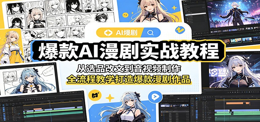 爆款AI漫剧实战教程：从选品改文到音视频制作，全流程教学打造爆款漫剧作品-轻创终点站