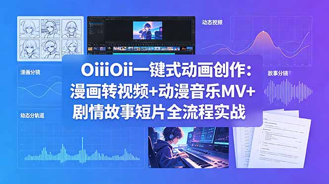 OiiOii一键式动画创作：漫画转视频+动漫音乐MV+剧情故事短片全流程实战-轻创终点站