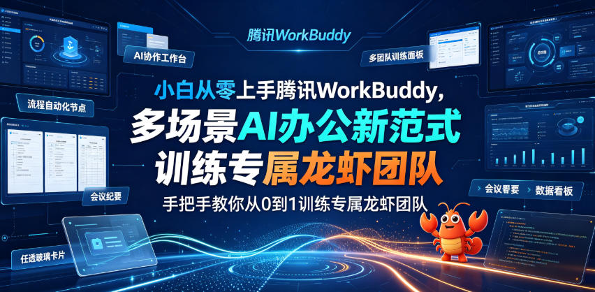 小白从零上手腾讯WorkBuddy，多场景AI办公新范式实战，手把手教你从0到1训练专属龙虾团队-轻创终点站