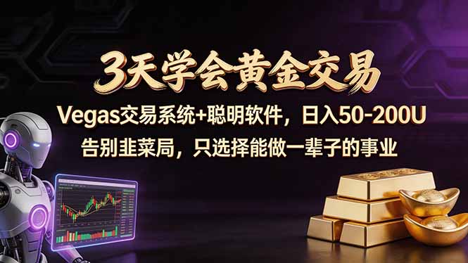 3天学会黄金交易，Vegas交易技术+聪明软件，日赚50-100U-轻创终点站