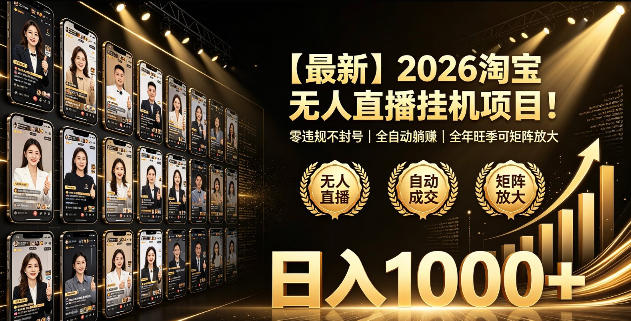 2026淘宝无人直播挂播项目！零违规不封号，全自动躺賺，全年旺季可矩阵放大，日入1000+【揭秘】-轻创终点站