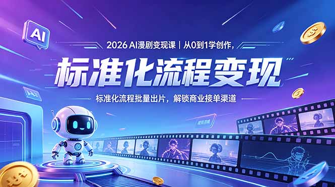 2026AI漫剧变现课｜从0到1学创作，标准化流程批量出片，解锁商业接单渠道-轻创终点站