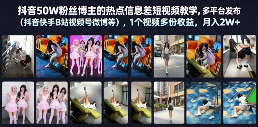 抖音50W粉丝博主的热点信息差教学,多平台发布(抖音快手B站视频号微博等),1个视频多份收益,月入2W+-轻创终点站