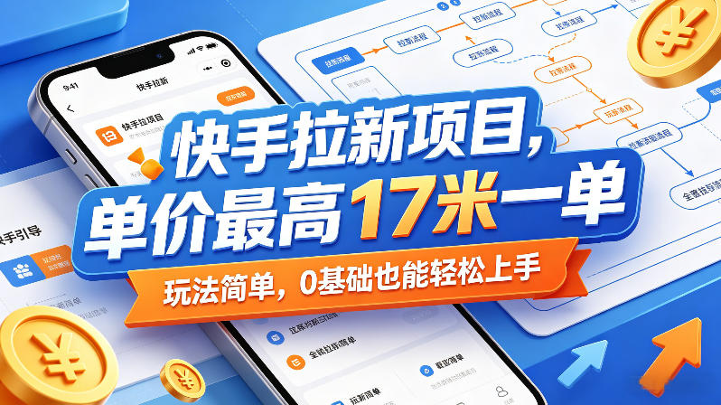 快手拉新项目,单价最高17米一单,玩法简单,0基础也能轻松上手(更新6月25日)-轻创终点站