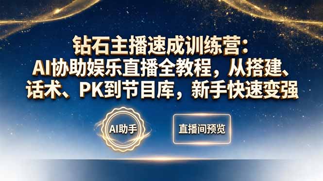 钻石主播速成训练营：AI协助娱乐直播全教程，从搭建、话术、PK到节目库，新手快速变强-轻创终点站