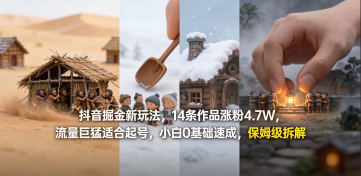 抖音掘金新玩法，14条作品涨粉4.7W，流量巨猛适合起号，小白0基础速成，保姆级拆解-轻创终点站