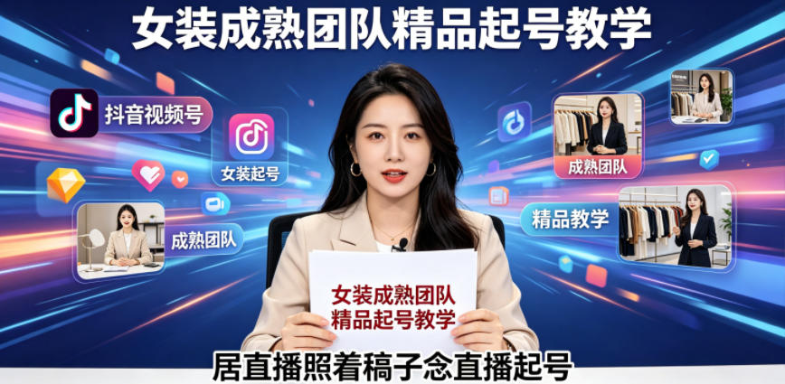 抖音视频号绿幕直播，女装成熟团队打造精品起号教学，居直播照着稿子念直播起号-轻创终点站