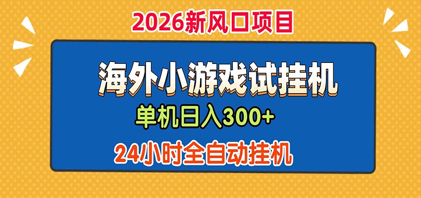 单机日产300+！ 海外广告小游戏试玩搬砖，24小时脚本全自动挂机-轻创终点站
