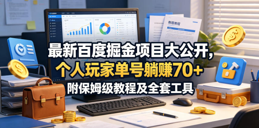 最新百度掘金项目大公开，个人玩家单号躺賺70+，附保姆级教程及全套工具【揭秘】-轻创终点站
