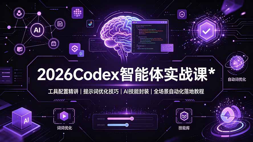 2026Codex 智能体实战课：工具配置精讲｜提示词优化技巧｜AI 技能封装｜全场景自动化落地教程-轻创终点站