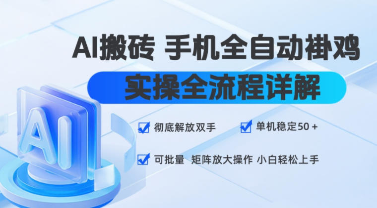 AI搬砖手机全自动褂鸡，实操全流程详解，彻底解放双手，单机稳定50+，可批量矩阵放大操作，小白轻松上手【揭秘】-轻创终点站