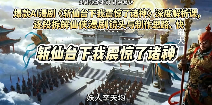 爆款AI漫剧《斩仙台下我震惊了诸神》深度解析课，逐段拆解仙侠漫剧镜头与制作思路，快速复刻爆款创作模式-轻创终点站