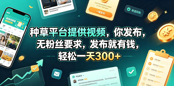种草平台提供视频，你发布，无粉丝要求，发布就有钱，轻松一天300+【揭秘】-轻创终点站
