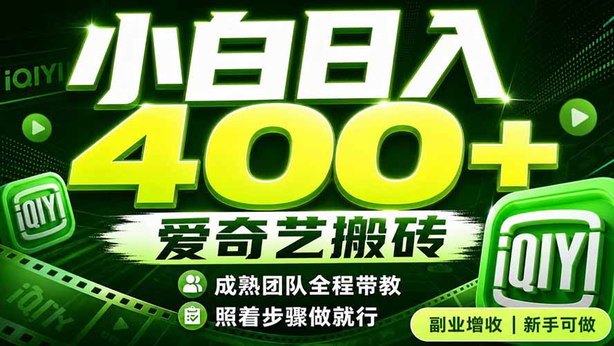 爱奇艺搬砖！稳定日入 400+，低门槛小白可入！下半年翻身机会，抓紧把握！-轻创终点站