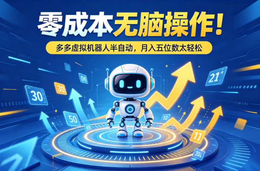 零成本无脑操作！多多虚拟机器人半自动，月入五位数太轻松【揭秘】-轻创终点站