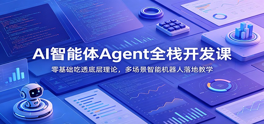 AI智能体Agent全栈开发课:零基础吃透底层理论,多场景智能机器人落地教学-轻创终点站