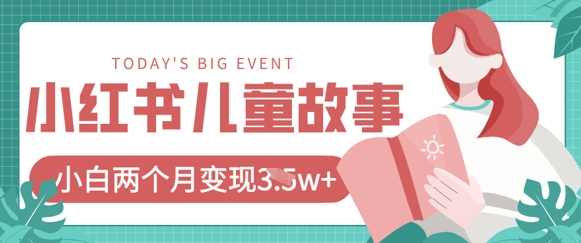 小红书AI儿童故事绘本项目,20条作品变现过1w+-轻创终点站